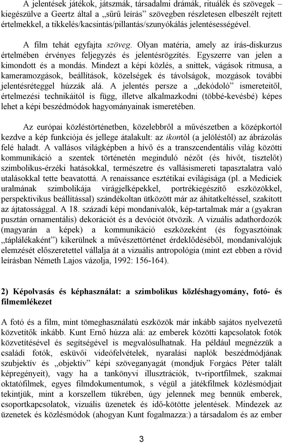 Egyszerre van jelen a kimondott és a mondás. Mindezt a képi közlés, a snittek, vágások ritmusa, a kameramozgások, beállítások, közelségek és távolságok, mozgások további jelentésréteggel húzzák alá.