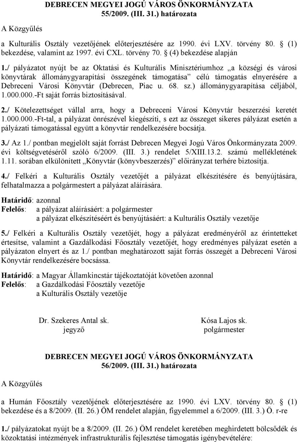 / pályázatot nyújt be az Oktatási és Kulturális Minisztériumhoz a községi és városi könyvtárak állománygyarapítási összegének támogatása célú támogatás elnyerésére a Debreceni Városi Könyvtár