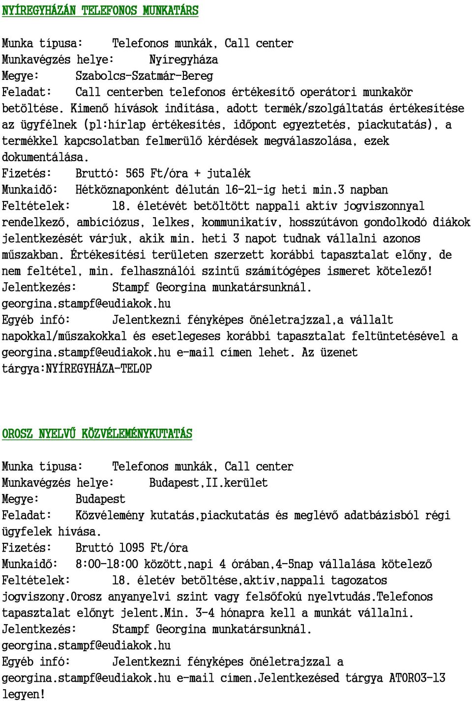 Kimenő hívások indítása, adott termék/szolgáltatás értékesítése az ügyfélnek (pl:hírlap értékesítés, időpont egyeztetés, piackutatás), a termékkel kapcsolatban felmerülő kérdések megválaszolása, ezek