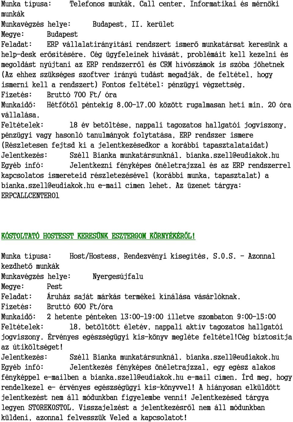 Cég ügyfeleinek hívását, problémáit kell kezelni és megoldást nyújtani az ERP rendszerről és CRM hívószámok is szóba jöhetnek (Az ehhez szükséges szoftver irányú tudást megadják, de feltétel, hogy