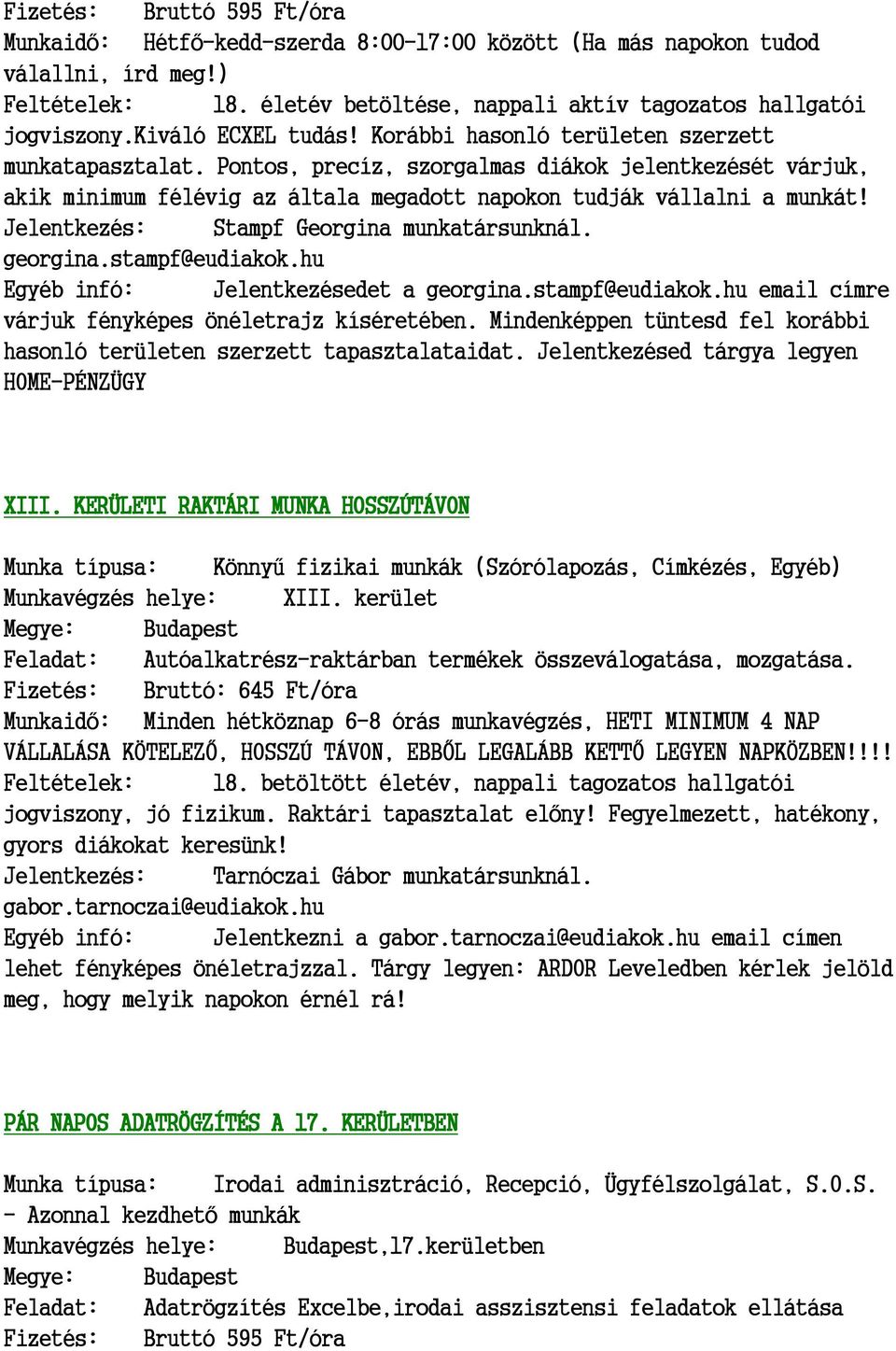 Pontos, precíz, szorgalmas diákok jelentkezését várjuk, akik minimum félévig az általa megadott napokon tudják vállalni a munkát! Jelentkezés: Stampf Georgina munkatársunknál. georgina.