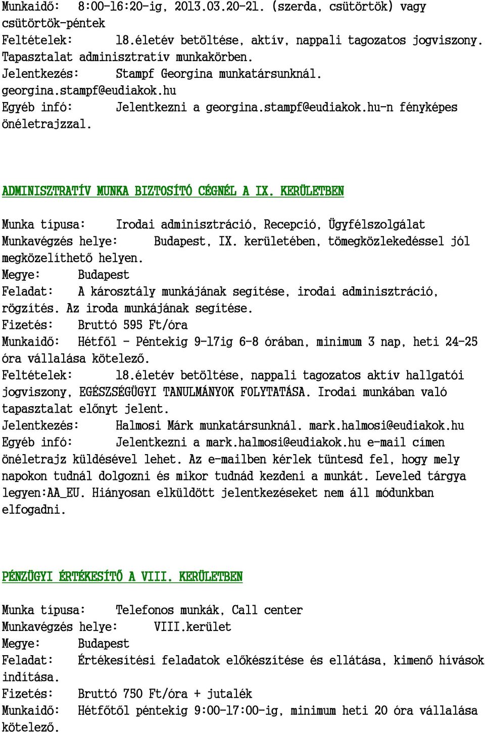 KERÜLETBEN Munka típusa: Irodai adminisztráció, Recepció, Ügyfélszolgálat Munkavégzés helye: Budapest, IX. kerületében, tömegközlekedéssel jól megközelíthető helyen.