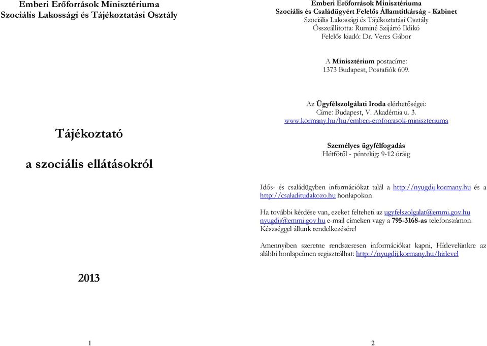 Tájékoztató a szociális ellátásokról Az Ügyfélszolgálati Iroda elérhetőségei: Címe: Budapest, V. Akadémia u. 3. www.kormany.