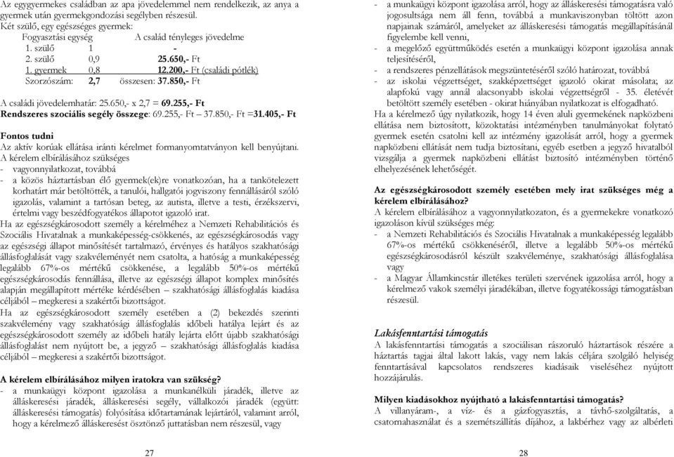 255,- Ft Rendszeres szociális segély összege: 69.255,- Ft 37.850,- Ft =31.405,- Ft Fontos tudni Az aktív korúak ellátása iránti kérelmet formanyomtatványon kell benyújtani.