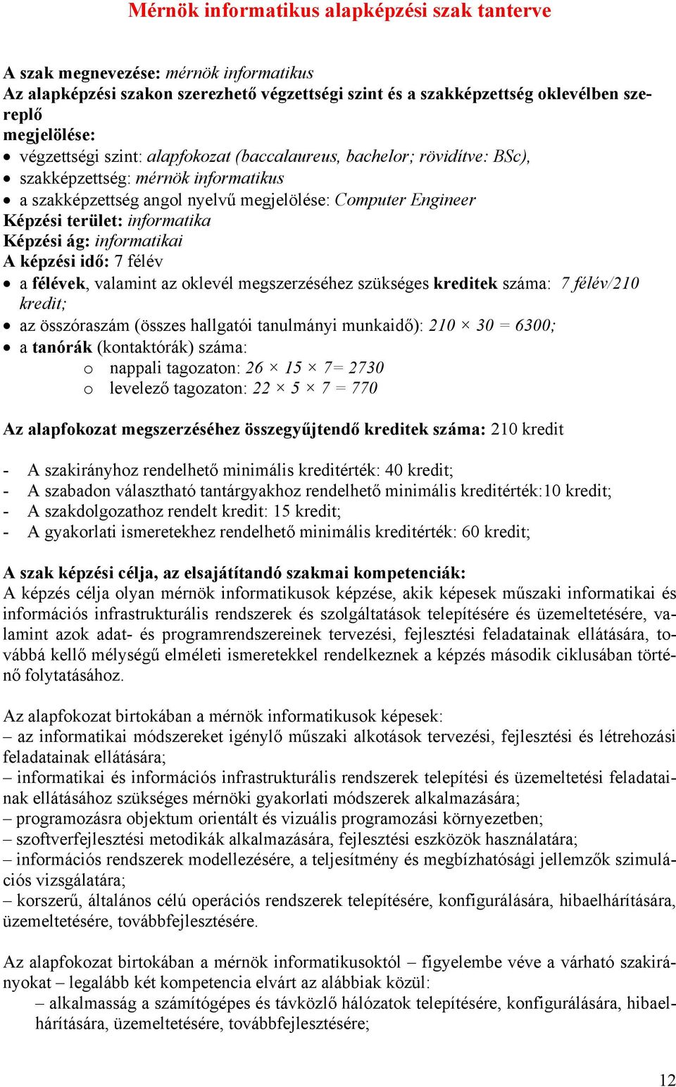 Képzési ág: informatikai A képzési idő: 7 félév a félévek, valamint az oklevél megszerzéséhez szükséges kreditek száma: 7 félév/210 kredit; az összóraszám (összes hallgatói tanulmányi munkaidő): 210