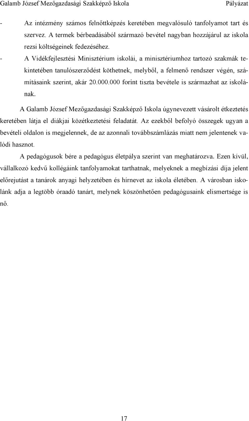 000 forint tiszta bevétele is származhat az iskolának. A Galamb József Mezőgazdasági Szakképző Iskola úgynevezett vásárolt étkeztetés keretében látja el diákjai közétkeztetési feladatát.