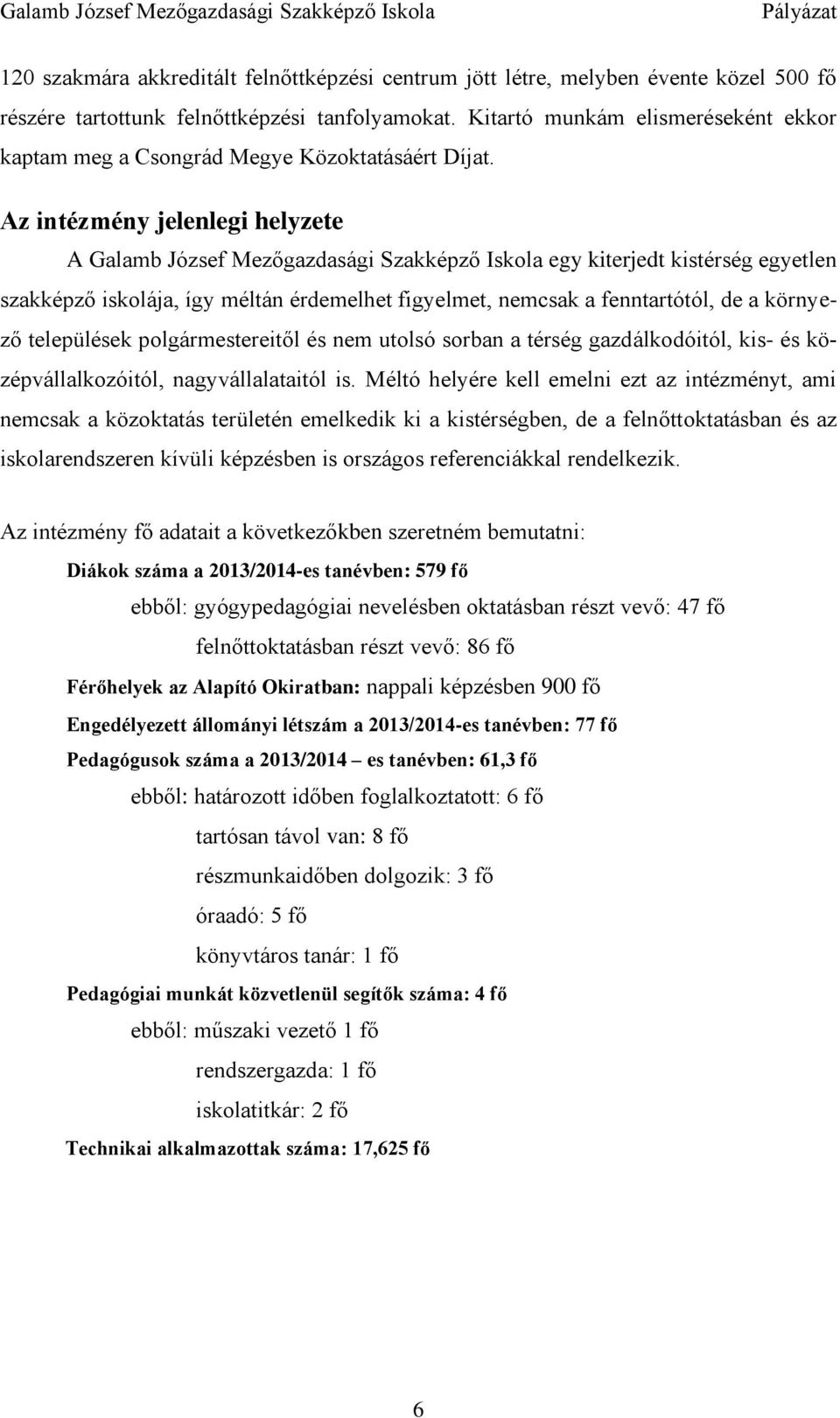 Az intézmény jelenlegi helyzete A Galamb József Mezőgazdasági Szakképző Iskola egy kiterjedt kistérség egyetlen szakképző iskolája, így méltán érdemelhet figyelmet, nemcsak a fenntartótól, de a