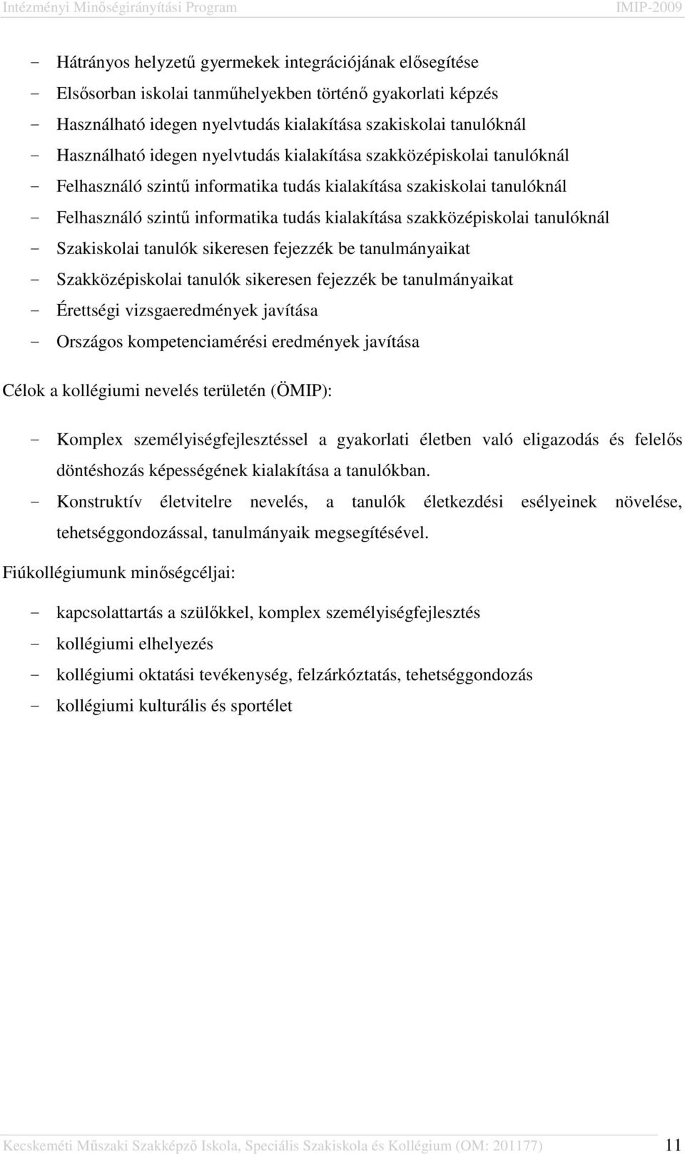 szakközépiskolai tanulóknál - Szakiskolai tanulók sikeresen fejezzék be tanulmányaikat - Szakközépiskolai tanulók sikeresen fejezzék be tanulmányaikat - Érettségi vizsgaeredmények javítása - Országos