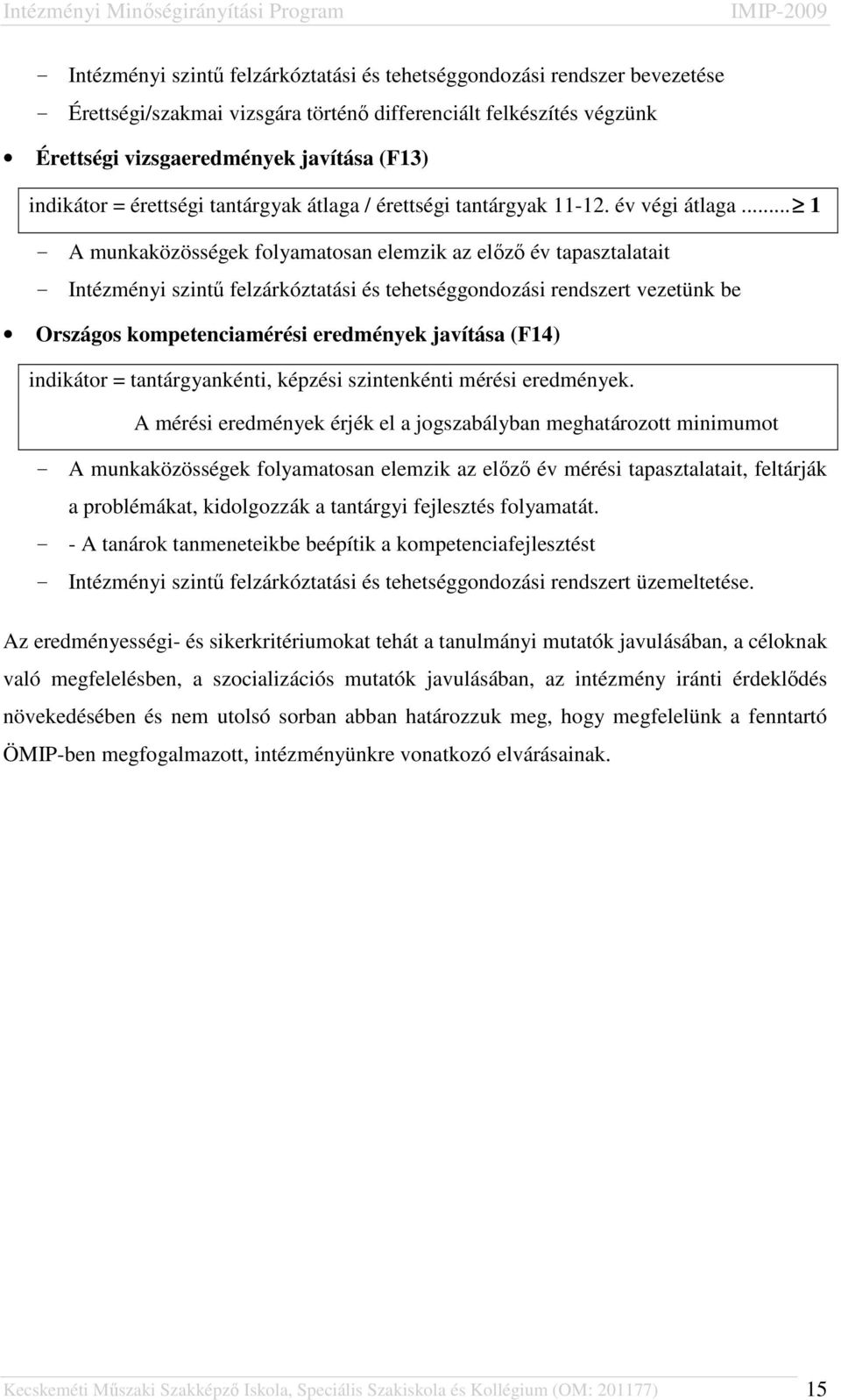 .. 1 - A munkaközösségek folyamatosan elemzik az előző év tapasztalatait - Intézményi szintű felzárkóztatási és tehetséggondozási rendszert vezetünk be Országos kompetenciamérési eredmények javítása