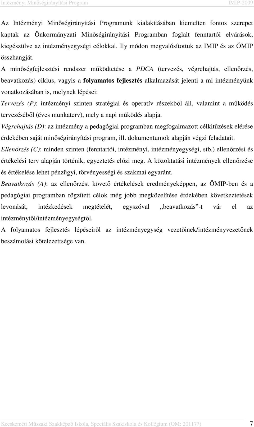 A minőségfejlesztési rendszer működtetése a PDCA (tervezés, végrehajtás, ellenőrzés, beavatkozás) ciklus, vagyis a folyamatos fejlesztés alkalmazását jelenti a mi intézményünk vonatkozásában is,