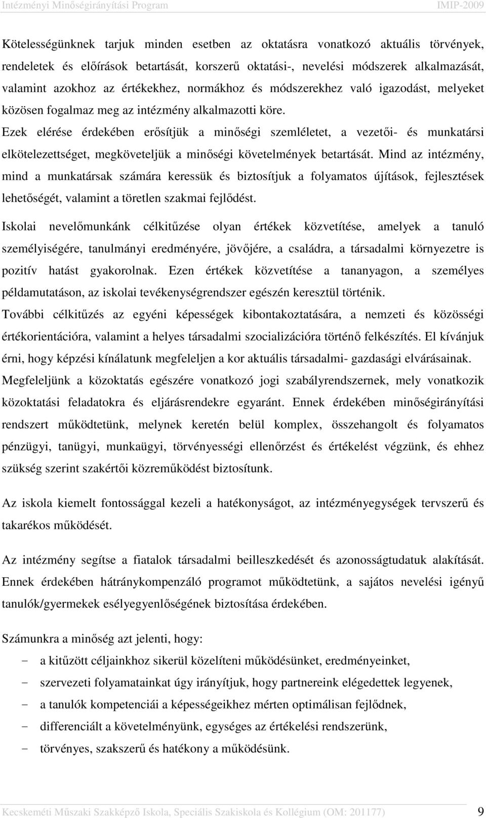 Ezek elérése érdekében erősítjük a minőségi szemléletet, a vezetői- és munkatársi elkötelezettséget, megköveteljük a minőségi követelmények betartását.