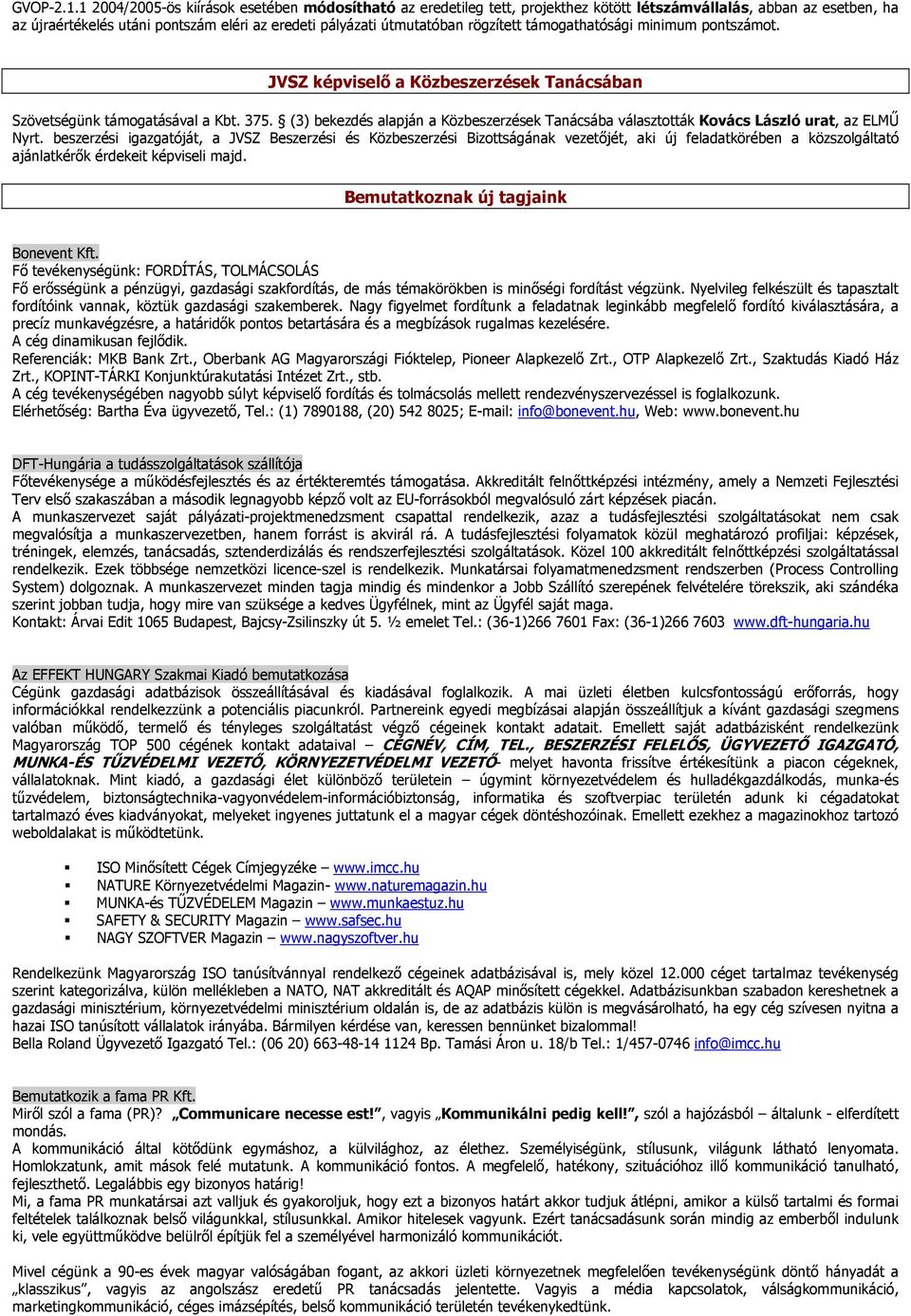 rögzített támogathatósági minimum pontszámot. JVSZ képviselő a Közbeszerzések Tanácsában Szövetségünk támogatásával a Kbt. 375.