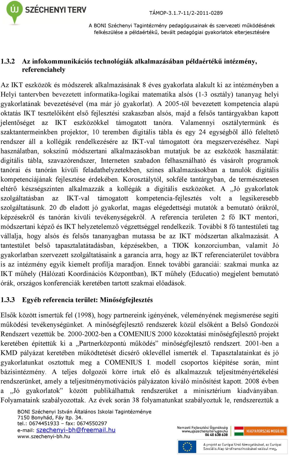 A 2005-től bevezetett kompetencia alapú oktatás IKT tesztelőiként első fejlesztési szakaszban alsós, majd a felsős tantárgyakban kapott jelentőséget az IKT eszközökkel támogatott tanóra.