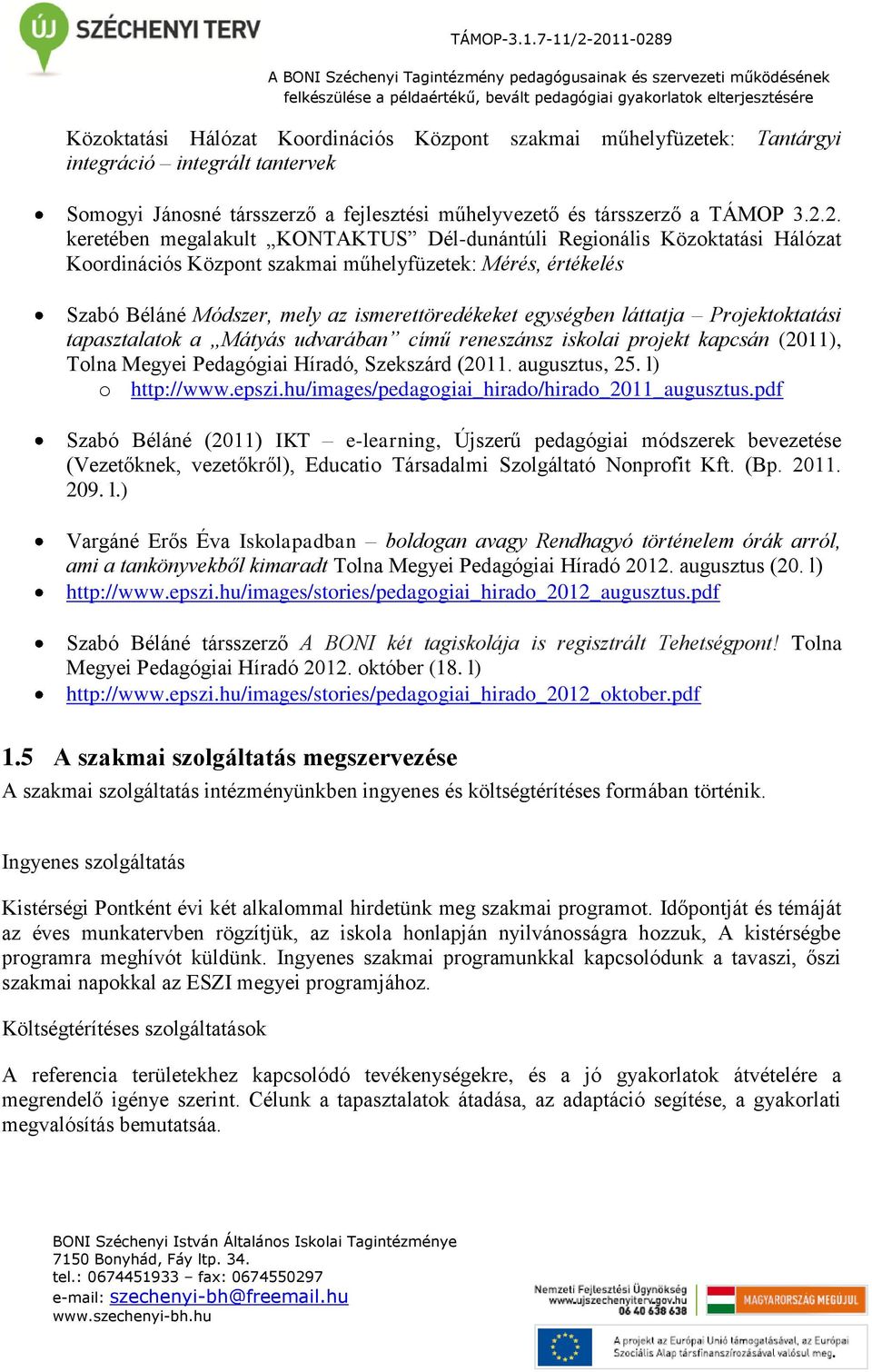 láttatja Projektoktatási tapasztalatok a Mátyás udvarában című reneszánsz iskolai projekt kapcsán (2011), Tolna Megyei Pedagógiai Híradó, Szekszárd (2011. augusztus, 25. l) o http://www.epszi.