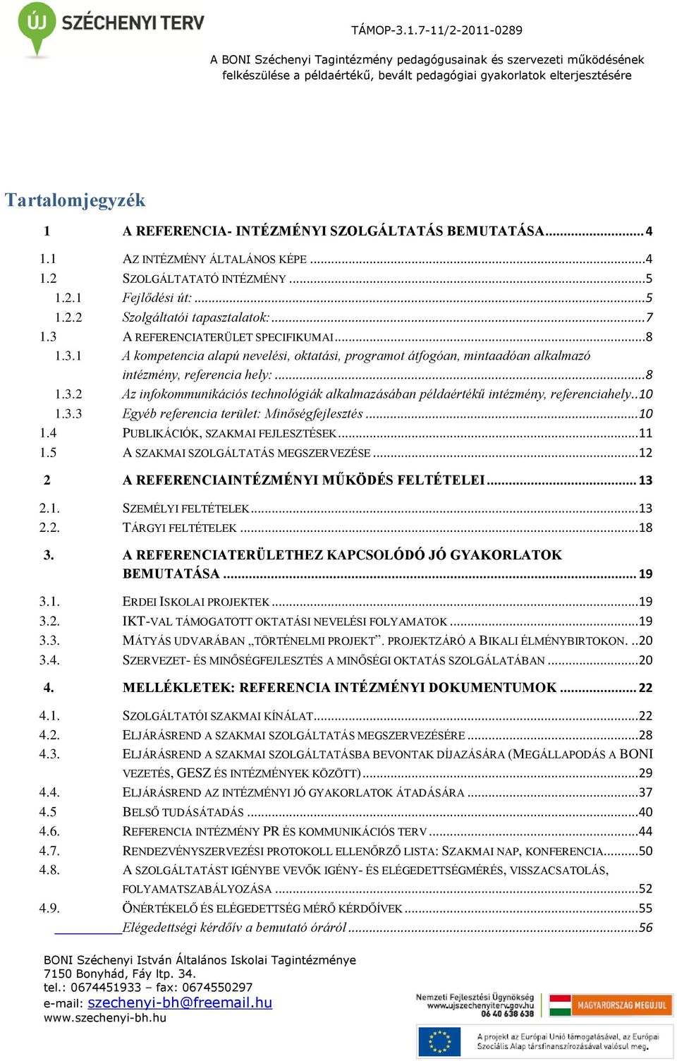 . 10 1.3.3 Egyéb referencia terület: Minőségfejlesztés... 10 1.4 PUBLIKÁCIÓK, SZAKMAI FEJLESZTÉSEK... 11 1.5 A SZAKMAI SZOLGÁLTATÁS MEGSZERVEZÉSE... 12 2 A REFERENCIAINTÉZMÉNYI MŰKÖDÉS FELTÉTELEI.