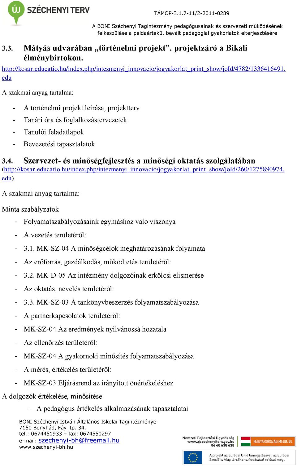 edu A szakmai anyag tartalma: - A történelmi projekt leírása, projektterv - Tanári óra és foglalkozástervezetek - Tanulói feladatlapok - Bevezetési tapasztalatok 3.4.