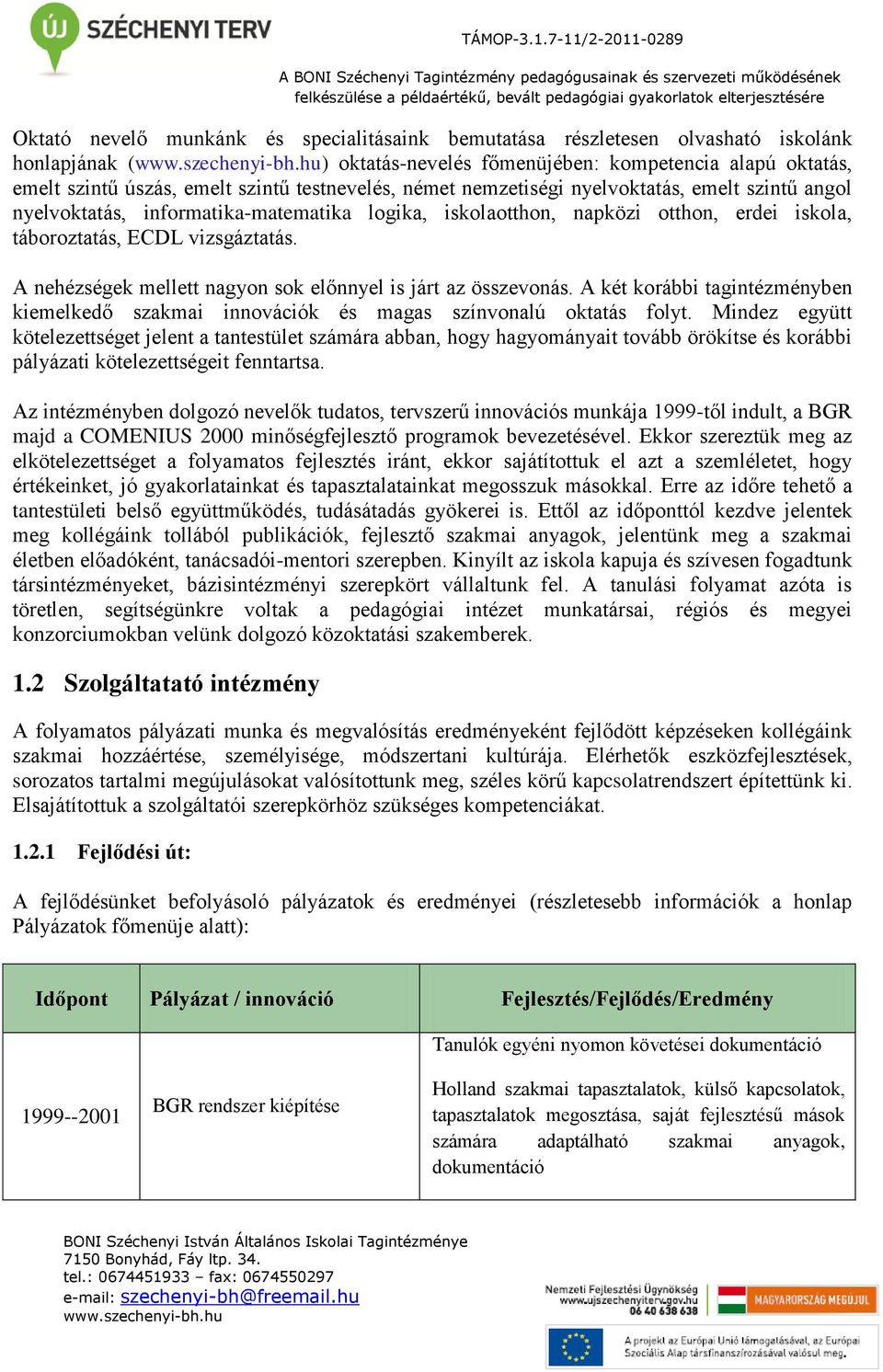 A nehézségek mellett nagyon sok előnnyel is járt az összevonás. A két korábbi tagintézményben kiemelkedő szakmai innovációk és magas színvonalú oktatás folyt.