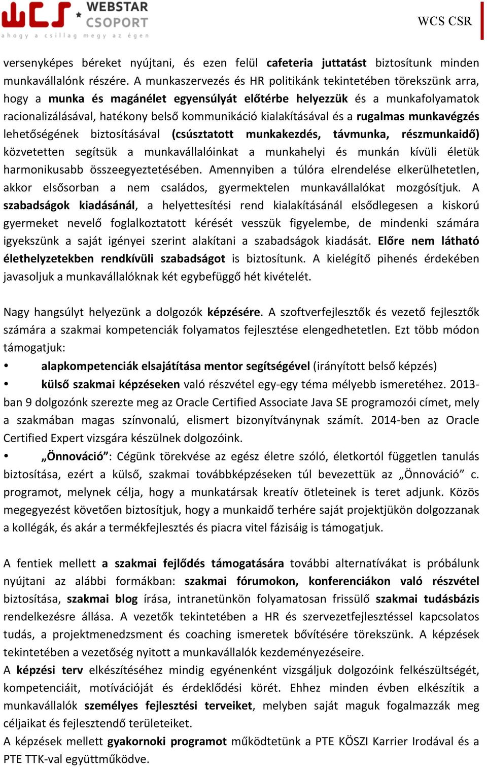 kialakításával és a rugalmas munkavégzés lehetőségének biztosításával (csúsztatott munkakezdés, távmunka, részmunkaidő) közvetetten segítsük a munkavállalóinkat a munkahelyi és munkán kívüli életük