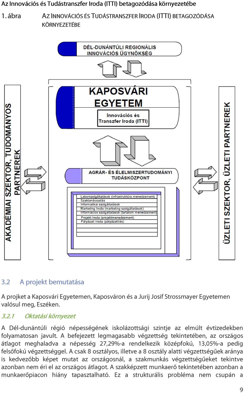 A befejezett legmagasabb végzettség tekintetében, az országos átlagot meghaladva a népesség 27,29%-a rendelkezik középfokú, 13,05%-a pedig felsőfokú végzettséggel.