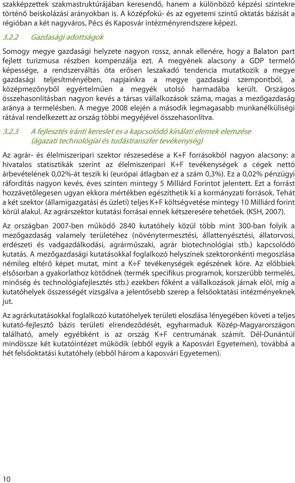 2 Gazdasági adottságok Somogy megye gazdasági helyzete nagyon rossz, annak ellenére, hogy a Balaton part fejlett turizmusa részben kompenzálja ezt.