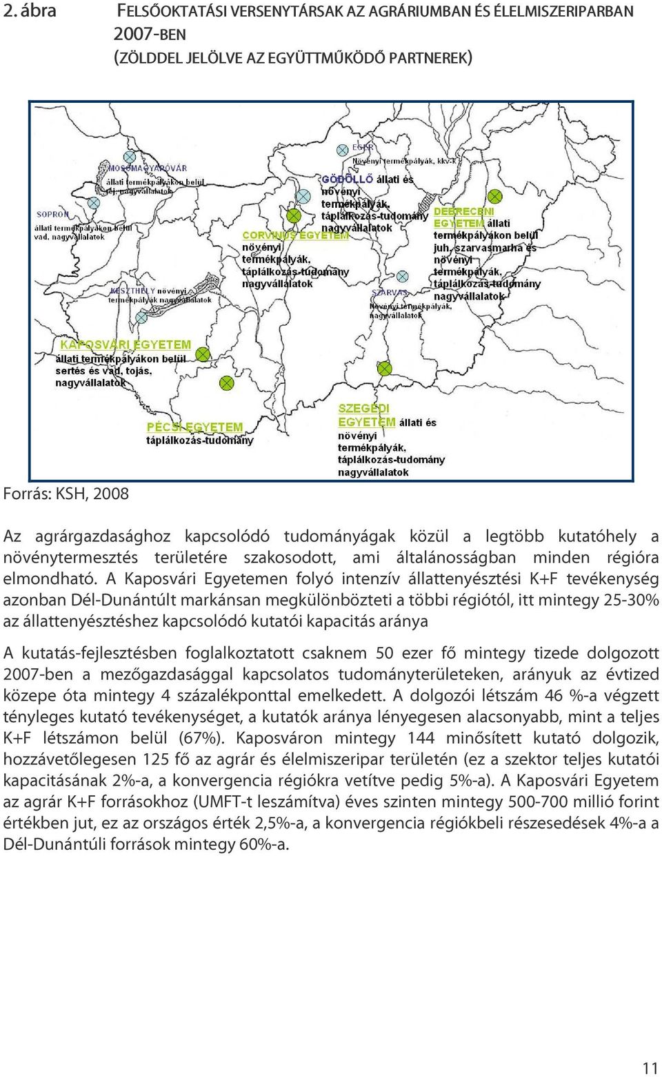 A Kaposvári Egyetemen folyó intenzív állattenyésztési K+F tevékenység azonban Dél-Dunántúlt markánsan megkülönbözteti a többi régiótól, itt mintegy 25-30% az állattenyésztéshez kapcsolódó kutatói