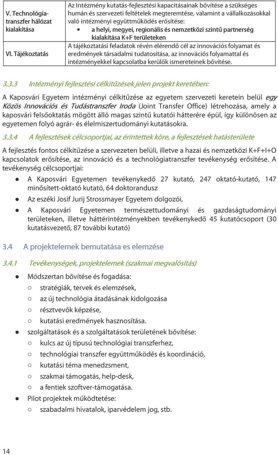 helyi, megyei, regionális és nemzetközi szintű partnerség kialakítása K+F területeken A tájékoztatási feladatok révén elérendő cél az innovációs folyamat és eredmények társadalmi tudatosítása, az