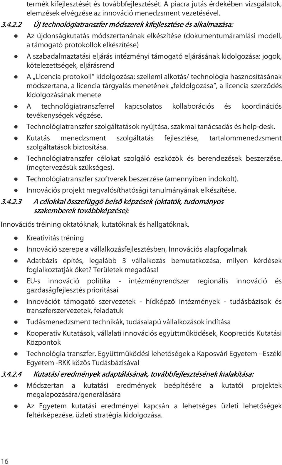 eljárás intézményi támogató eljárásának kidolgozása: jogok, kötelezettségek, eljárásrend A Licencia protokoll kidolgozása: szellemi alkotás/ technológia hasznosításának módszertana, a licencia