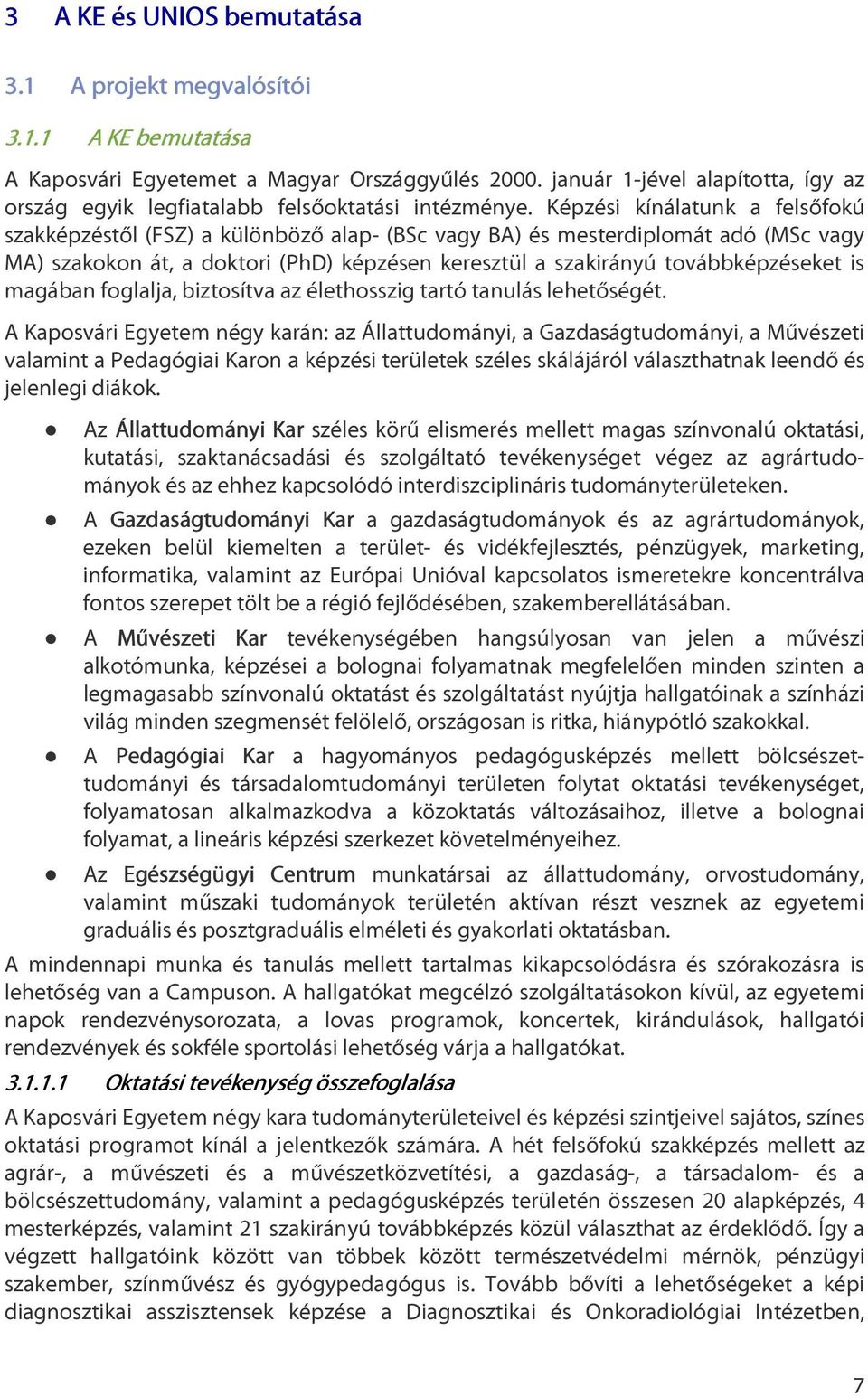 Képzési kínálatunk a felsőfokú szakképzéstől (FSZ) a különböző alap- (BSc vagy BA) és mesterdiplomát adó (MSc vagy MA) szakokon át, a doktori (PhD) képzésen keresztül a szakirányú továbbképzéseket is