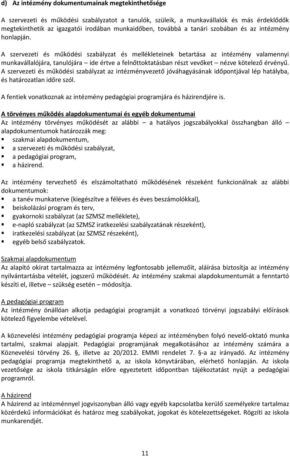 A szervezeti és működési szabályzat és mellékleteinek betartása az intézmény valamennyi munkavállalójára, tanulójára ide értve a felnőttoktatásban részt vevőket nézve kötelező érvényű.