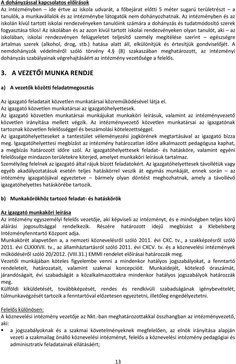 Az iskolában és az azon kívül tartott iskolai rendezvényeken olyan tanulót, aki az iskolában, iskolai rendezvényen felügyeletet teljesítő személy megítélése szerint egészségre ártalmas szerek