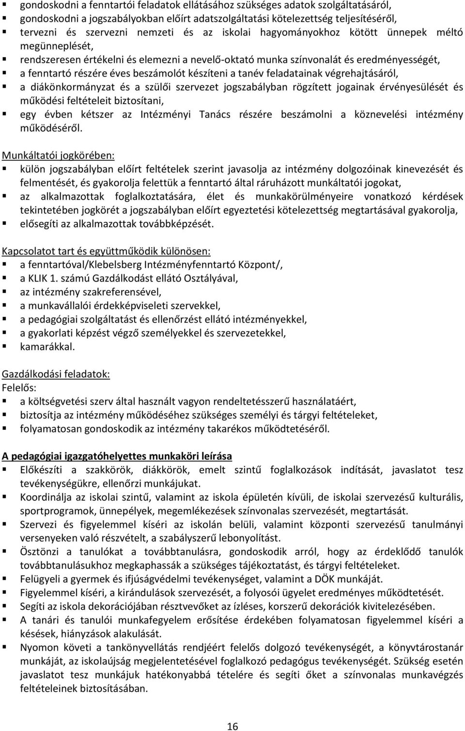 tanév feladatainak végrehajtásáról, a diákönkormányzat és a szülői szervezet jogszabályban rögzített jogainak érvényesülését és működési feltételeit biztosítani, egy évben kétszer az Intézményi