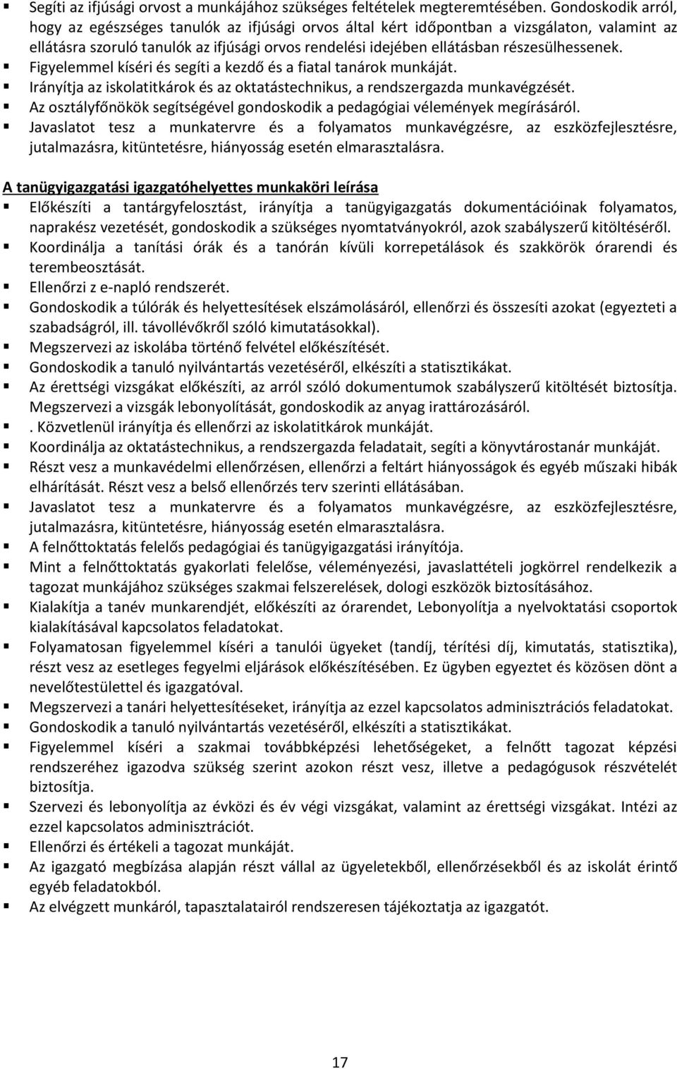 részesülhessenek. Figyelemmel kíséri és segíti a kezdő és a fiatal tanárok munkáját. Irányítja az iskolatitkárok és az oktatástechnikus, a rendszergazda munkavégzését.