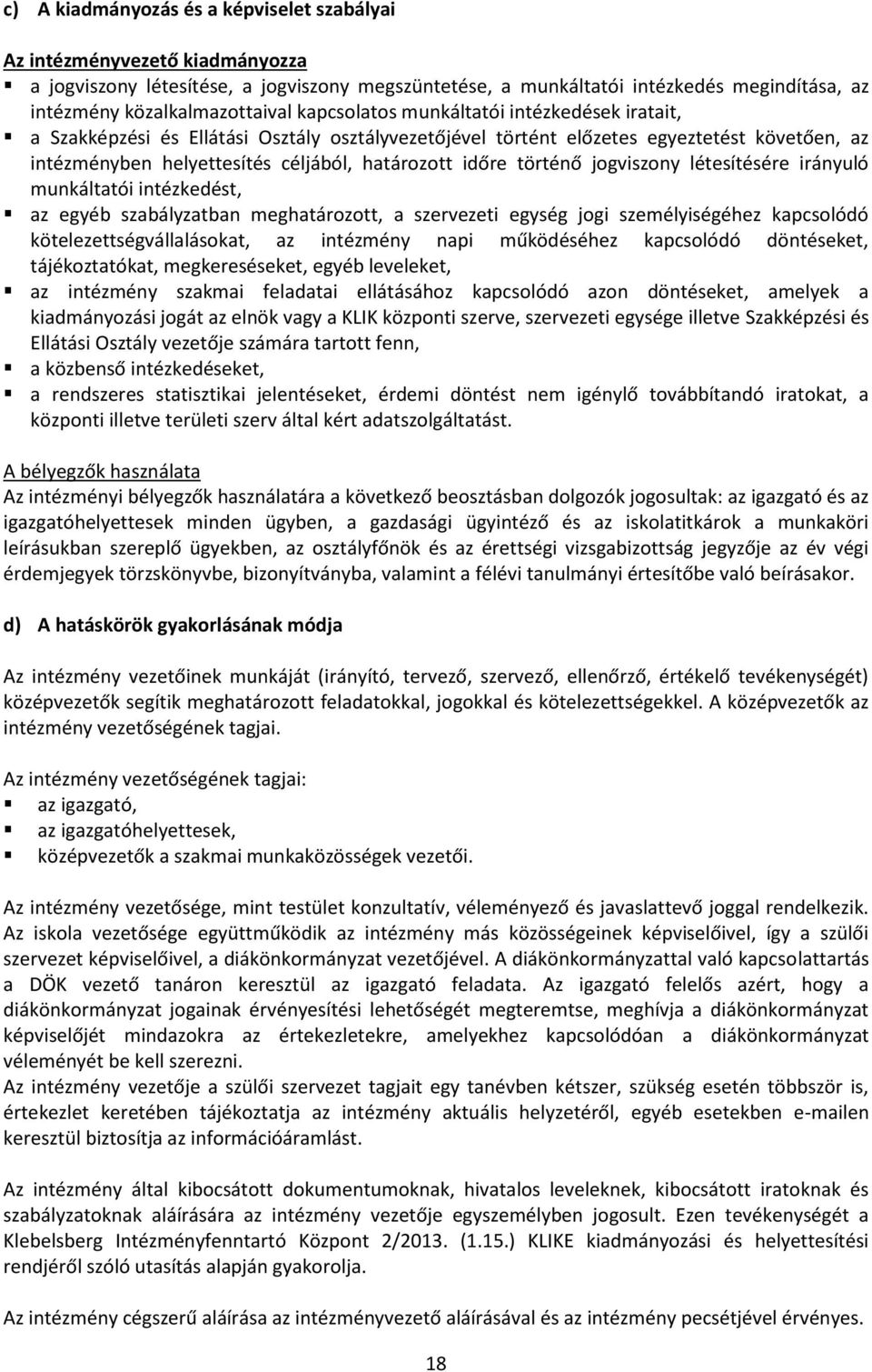 történő jogviszony létesítésére irányuló munkáltatói intézkedést, az egyéb szabályzatban meghatározott, a szervezeti egység jogi személyiségéhez kapcsolódó kötelezettségvállalásokat, az intézmény