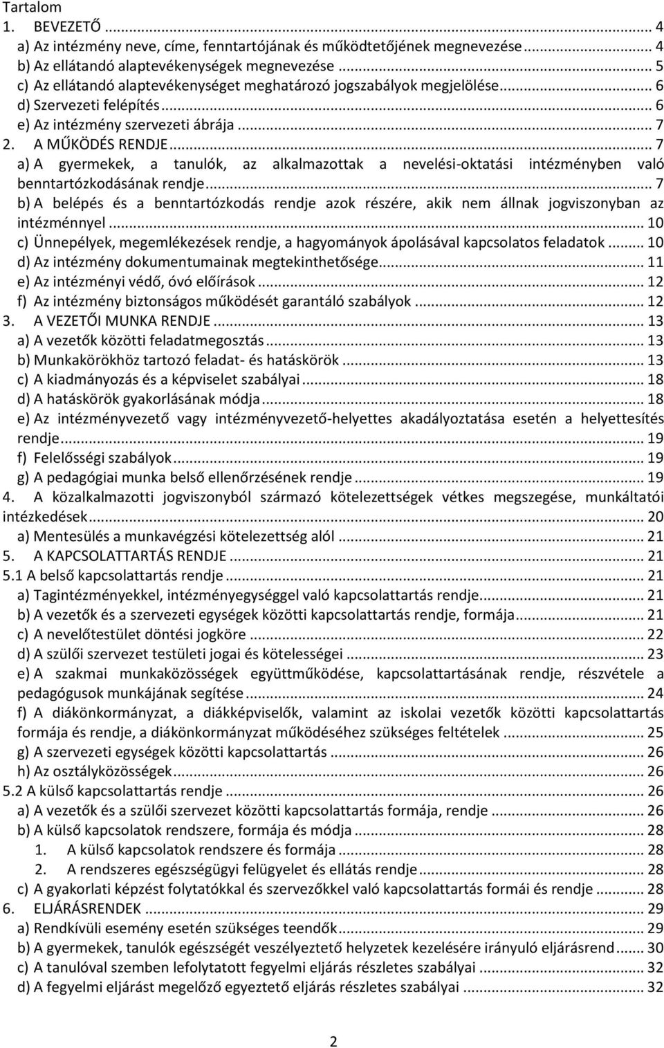 .. 7 a) A gyermekek, a tanulók, az alkalmazottak a nevelési-oktatási intézményben való benntartózkodásának rendje.