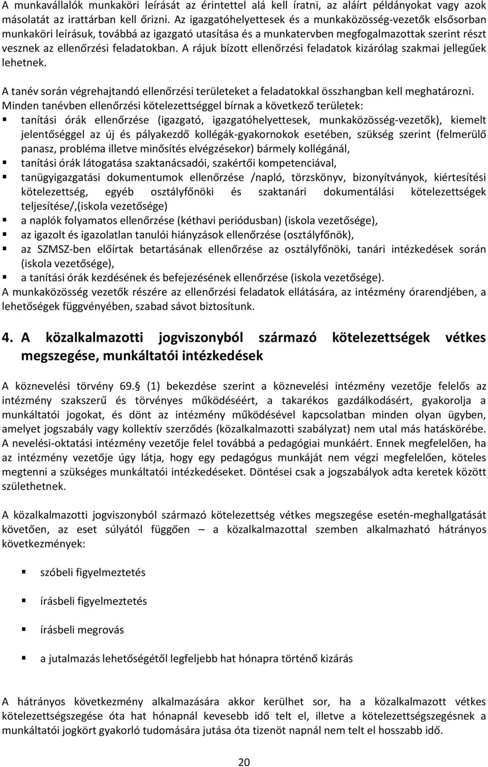 A rájuk bízott ellenőrzési feladatok kizárólag szakmai jellegűek lehetnek. A tanév során végrehajtandó ellenőrzési területeket a feladatokkal összhangban kell meghatározni.