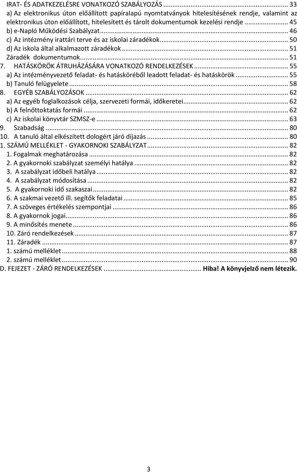 .. 45 b) e-napló Működési Szabályzat... 46 c) Az intézmény irattári terve és az iskolai záradékok... 50 d) Az iskola által alkalmazott záradékok... 51 Záradék dokumentumok... 51 7.