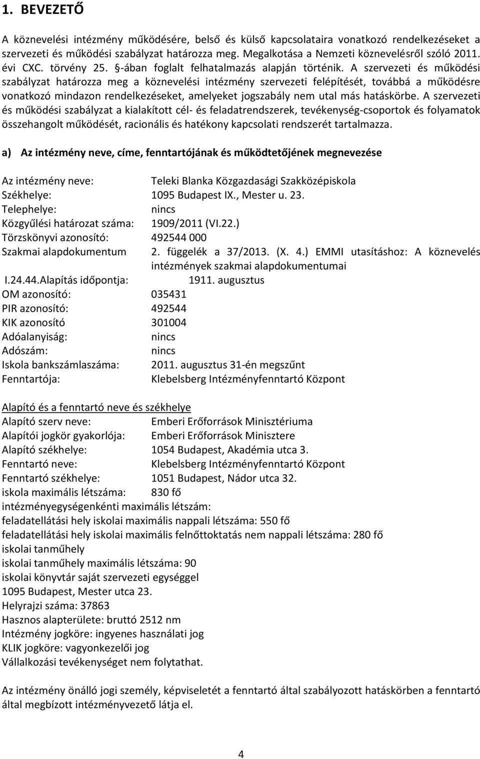 A szervezeti és működési szabályzat határozza meg a köznevelési intézmény szervezeti felépítését, továbbá a működésre vonatkozó mindazon rendelkezéseket, amelyeket jogszabály nem utal más hatáskörbe.