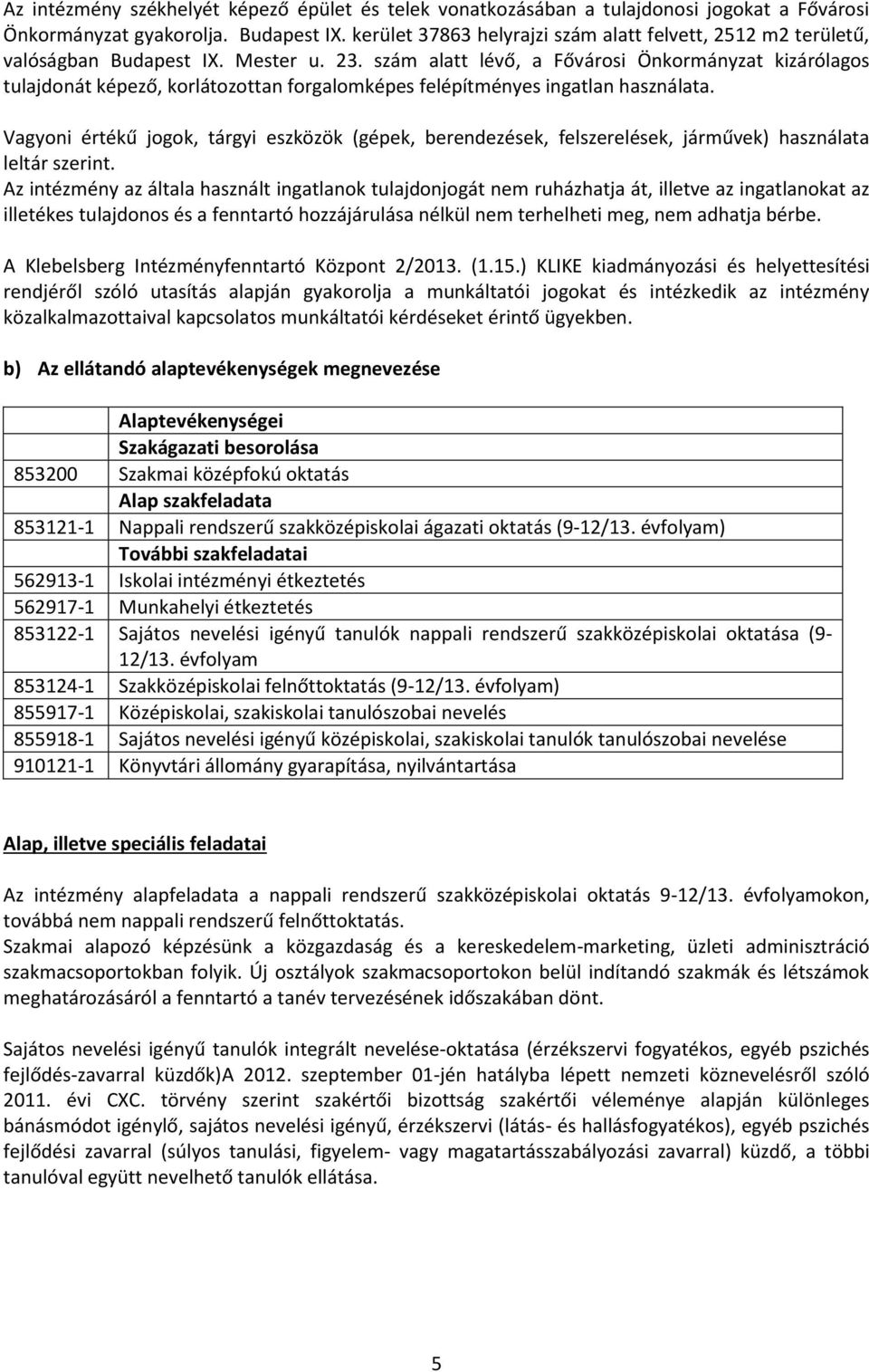 szám alatt lévő, a Fővárosi Önkormányzat kizárólagos tulajdonát képező, korlátozottan forgalomképes felépítményes ingatlan használata.