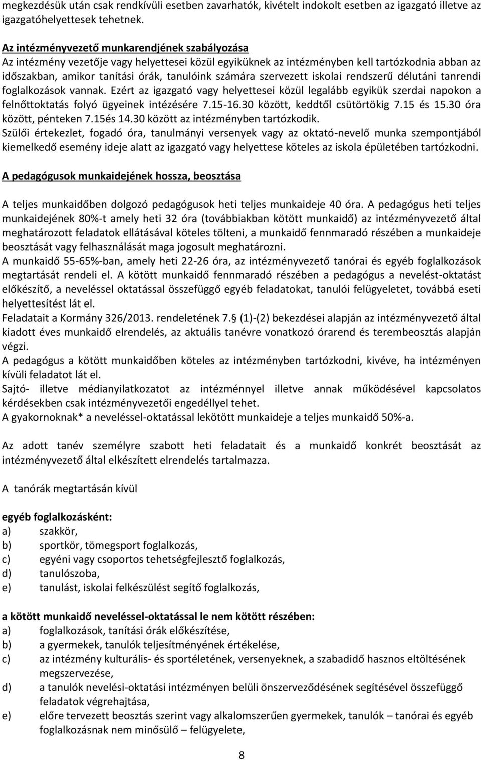 szervezett iskolai rendszerű délutáni tanrendi foglalkozások vannak. Ezért az igazgató vagy helyettesei közül legalább egyikük szerdai napokon a felnőttoktatás folyó ügyeinek intézésére 7.15-16.