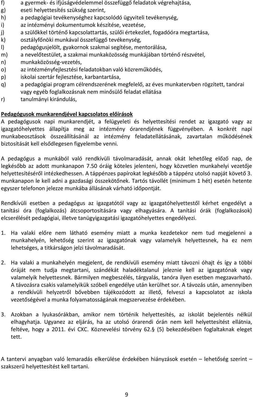 szakmai segítése, mentorálása, m) a nevelőtestület, a szakmai munkaközösség munkájában történő részvétel, n) munkaközösség-vezetés, o) az intézményfejlesztési feladatokban való közreműködés, p)