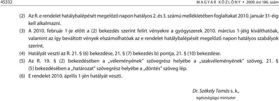 március 1-jéig kiválthatóak, valamint az így beváltott vények elszámolhatóak az e rendelet hatálybalépését megelõzõ napon hatályos szabályok szerint. (4) Hatályát veszti az R. 21.