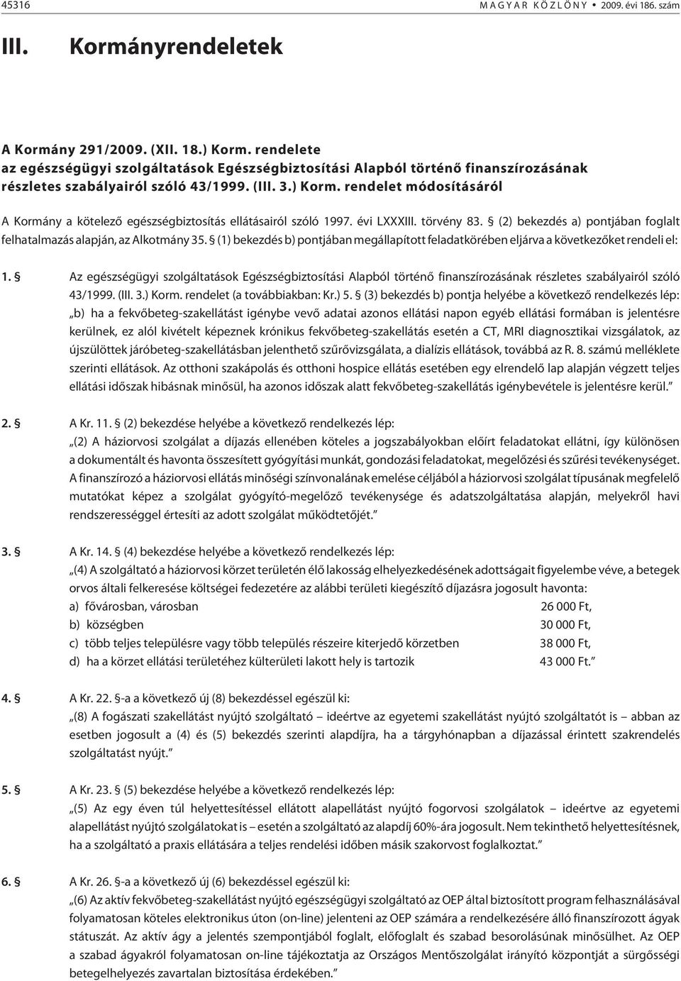 rendelet módosításáról A Kormány a kötelezõ egészségbiztosítás ellátásairól szóló 1997. évi LXXXIII. törvény 83. (2) bekezdés a) pontjában foglalt felhatalmazás alapján, az Alkotmány 35.