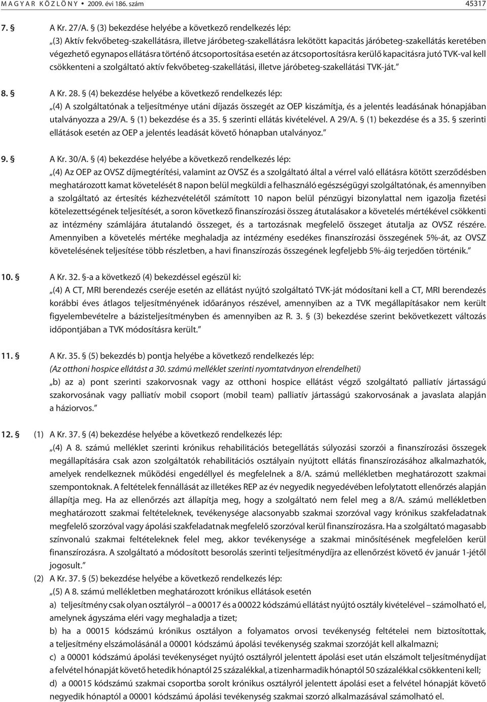 történõ átcsoportosítása esetén az átcsoportosításra kerülõ kapacitásra jutó TVK-val kell csökkenteni a szolgáltató aktív fekvõbeteg-szakellátási, illetve járóbeteg-szakellátási TVK-ját. 8. A Kr. 28.