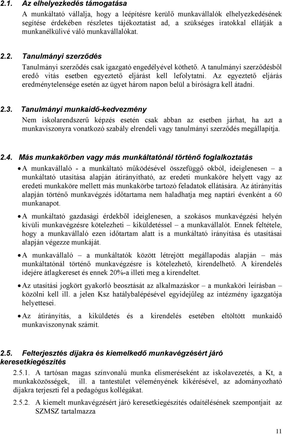 A tanulmányi szerződésből eredő vitás esetben egyeztető eljárást kell lefolytatni. Az egyeztető eljárás eredménytelensége esetén az ügyet három napon belül a bíróságra kell átadni. 2.3.