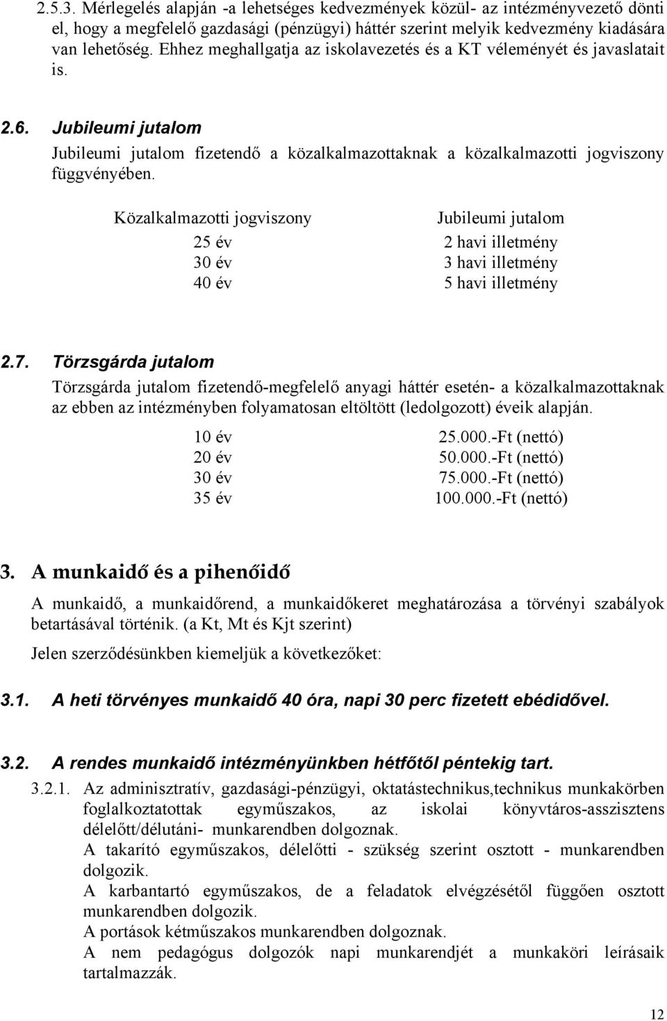 Közalkalmazotti jogviszony Jubileumi jutalom 25 év 2 havi illetmény 30 év 3 havi illetmény 40 év 5 havi illetmény 2.7.