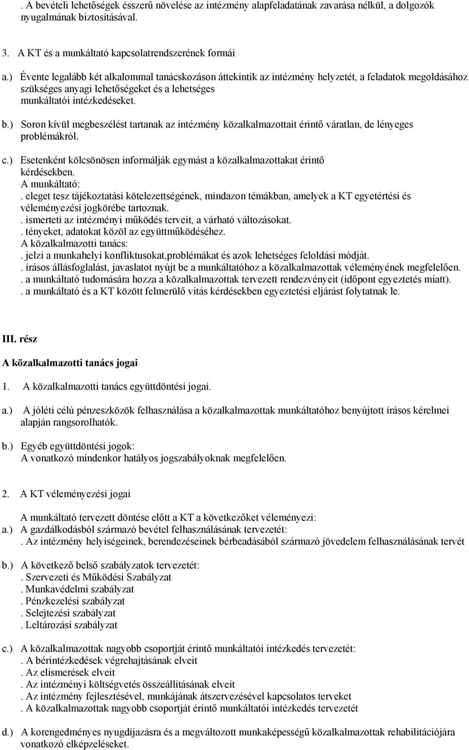 ) Soron kívül megbeszélést tartanak az intézmény közalkalmazottait érintő váratlan, de lényeges problémákról. c.) Esetenként kölcsönösen informálják egymást a közalkalmazottakat érintő kérdésekben.