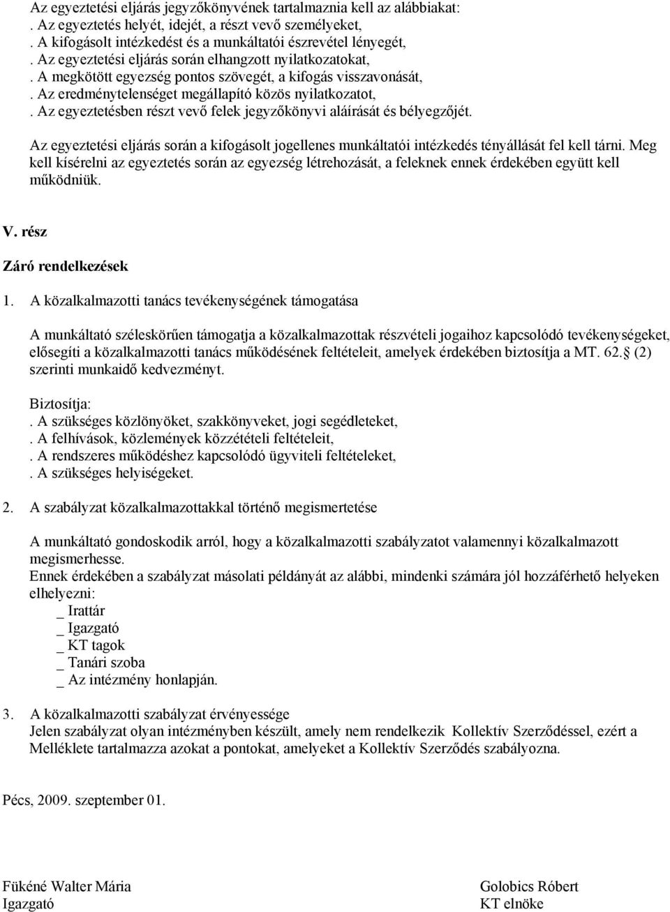 Az egyeztetésben részt vevő felek jegyzőkönyvi aláírását és bélyegzőjét. Az egyeztetési eljárás során a kifogásolt jogellenes munkáltatói intézkedés tényállását fel kell tárni.