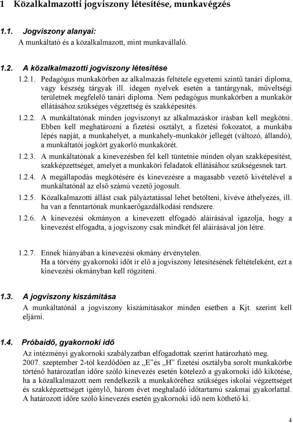 2. A munkáltatónak minden jogviszonyt az alkalmazáskor írásban kell megkötni.