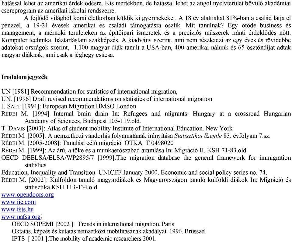 Egy ötöde business és management, a mérnöki területeken az építőipari ismeretek és a precíziós műszerek iránti érdeklődés nőtt. Komputer technika, háztartástani szakképzés.