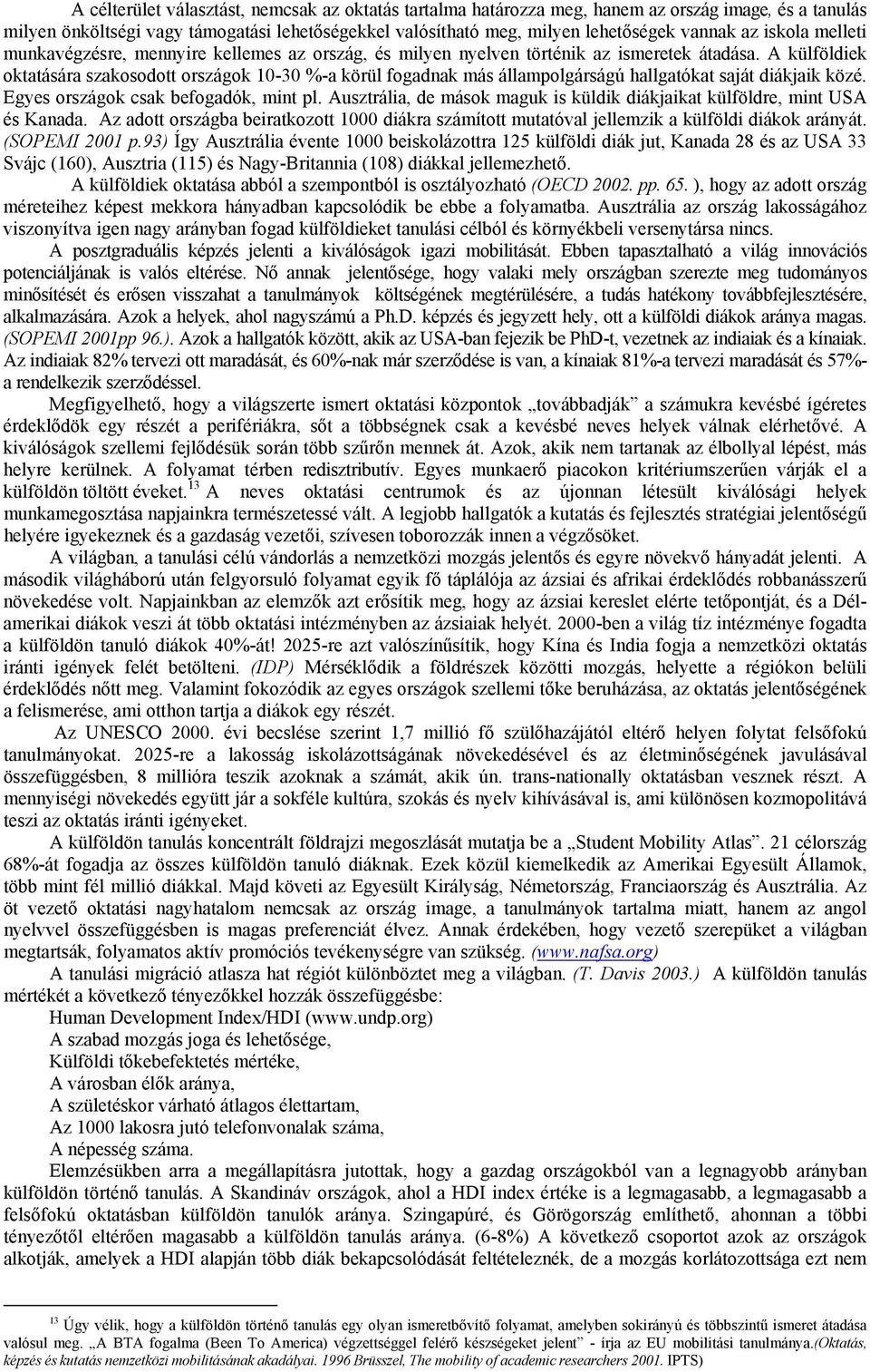 A külföldiek oktatására szakosodott országok 10-30 %-a körül fogadnak más állampolgárságú hallgatókat saját diákjaik közé. Egyes országok csak befogadók, mint pl.